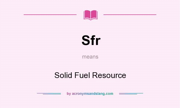 What does Sfr mean? It stands for Solid Fuel Resource
