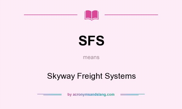 What does SFS mean? It stands for Skyway Freight Systems