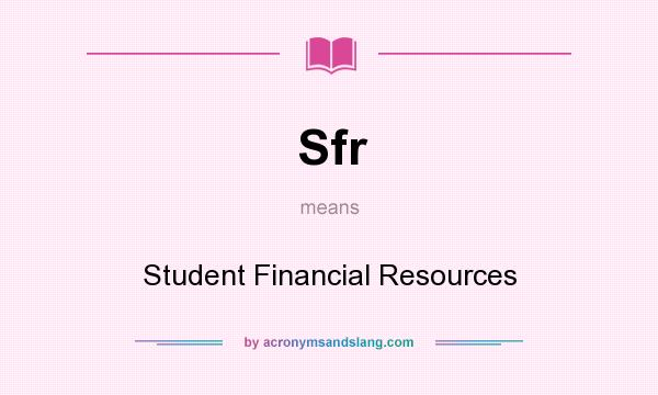What does Sfr mean? It stands for Student Financial Resources