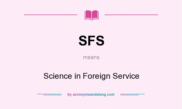 What does SFS mean? It stands for Science in Foreign Service