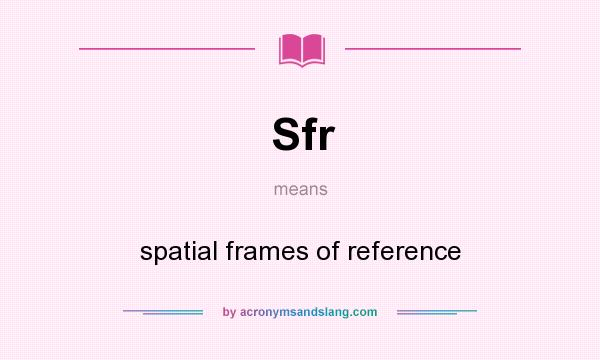 What does Sfr mean? It stands for spatial frames of reference