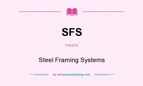 What does SFS mean? It stands for Steel Framing Systems