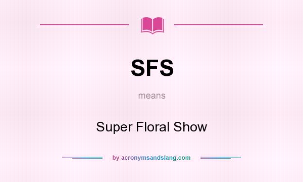 What does SFS mean? It stands for Super Floral Show
