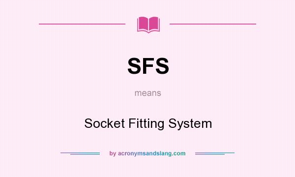 What does SFS mean? It stands for Socket Fitting System