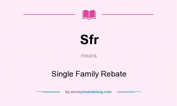 What does Sfr mean? It stands for Single Family Rebate