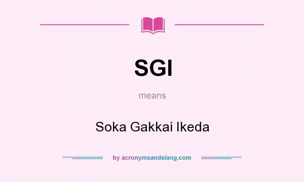 What does SGI mean? It stands for Soka Gakkai Ikeda