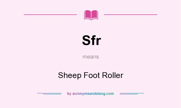 What does Sfr mean? It stands for Sheep Foot Roller