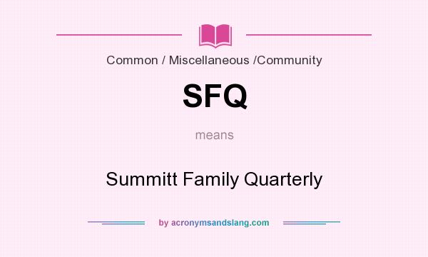 What does SFQ mean? It stands for Summitt Family Quarterly