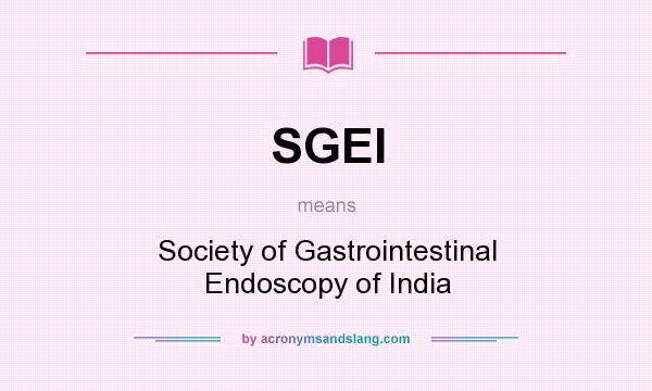 What does SGEI mean? It stands for Society of Gastrointestinal Endoscopy of India