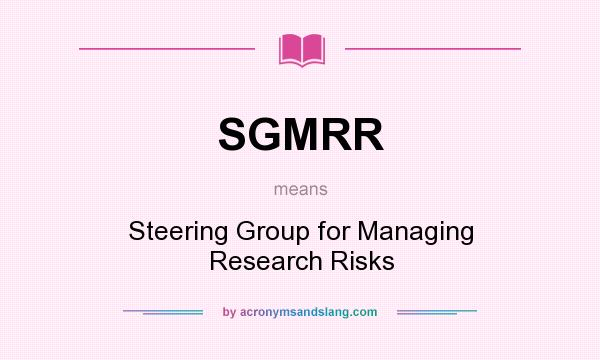 What does SGMRR mean? It stands for Steering Group for Managing Research Risks
