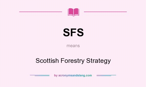 What does SFS mean? It stands for Scottish Forestry Strategy