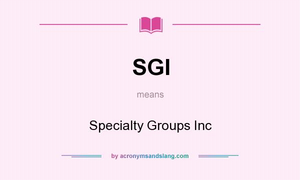 What does SGI mean? It stands for Specialty Groups Inc