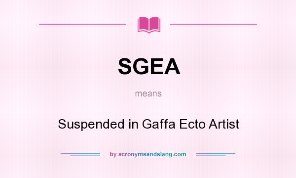 What does SGEA mean? It stands for Suspended in Gaffa Ecto Artist