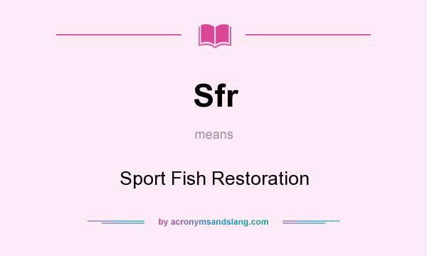 What does Sfr mean? It stands for Sport Fish Restoration
