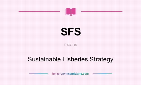 What does SFS mean? It stands for Sustainable Fisheries Strategy