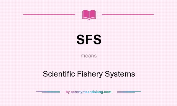 What does SFS mean? It stands for Scientific Fishery Systems