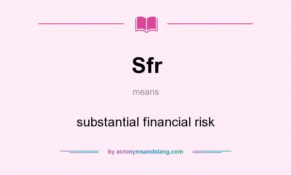 What does Sfr mean? It stands for substantial financial risk