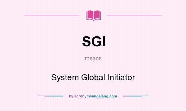 What does SGI mean? It stands for System Global Initiator