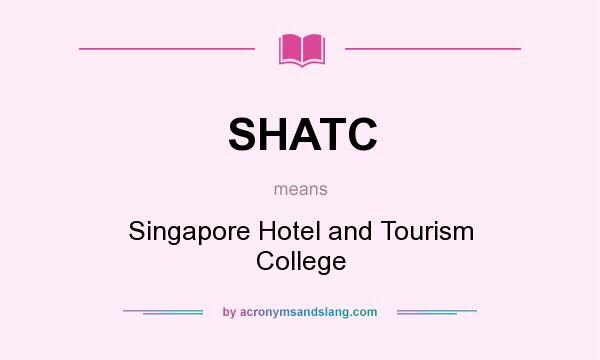 What does SHATC mean? It stands for Singapore Hotel and Tourism College