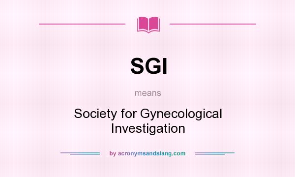 What does SGI mean? It stands for Society for Gynecological Investigation