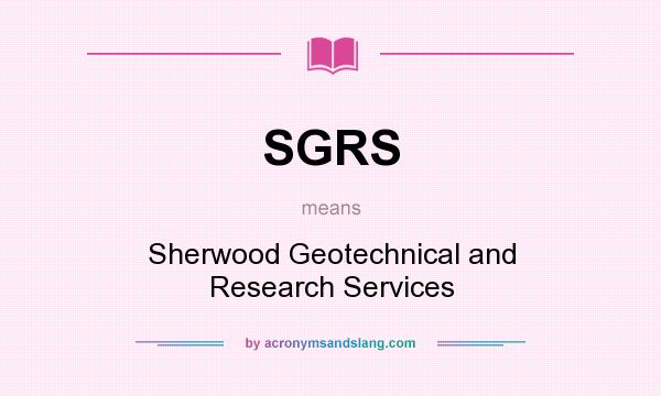 What does SGRS mean? It stands for Sherwood Geotechnical and Research Services