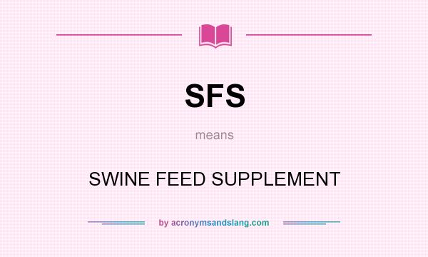 What does SFS mean? It stands for SWINE FEED SUPPLEMENT