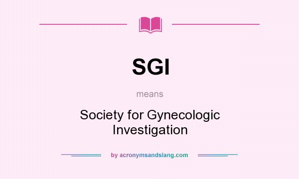 What does SGI mean? It stands for Society for Gynecologic Investigation