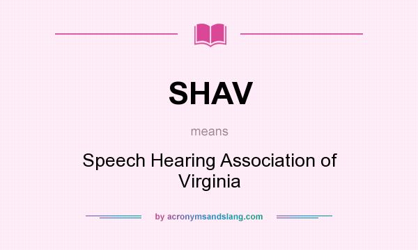 What does SHAV mean? It stands for Speech Hearing Association of Virginia