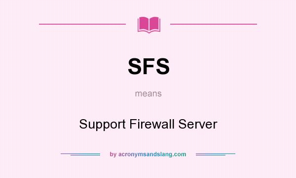 What does SFS mean? It stands for Support Firewall Server