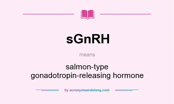 What does sGnRH mean? It stands for salmon-type gonadotropin-releasing hormone