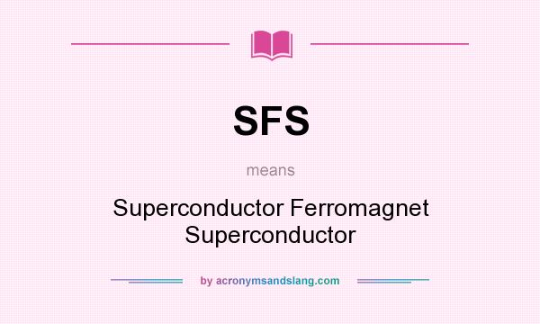 What does SFS mean? It stands for Superconductor Ferromagnet Superconductor