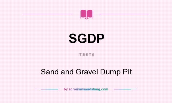 What does SGDP mean? It stands for Sand and Gravel Dump Pit