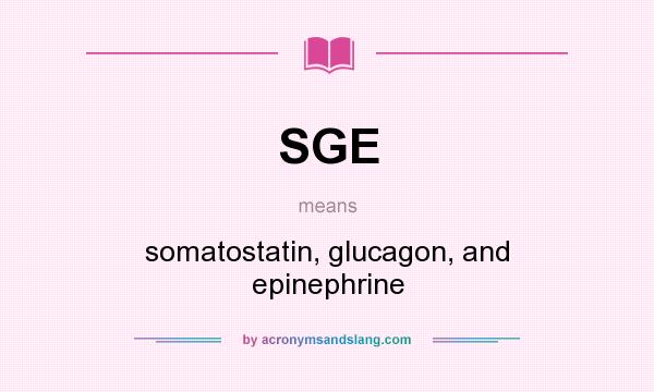 What does SGE mean? It stands for somatostatin, glucagon, and epinephrine