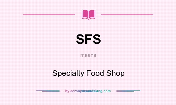 What does SFS mean? It stands for Specialty Food Shop