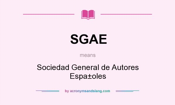 What does SGAE mean? It stands for Sociedad General de Autores Espa±oles