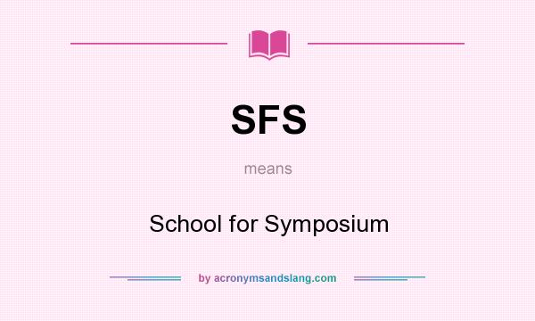 What does SFS mean? It stands for School for Symposium