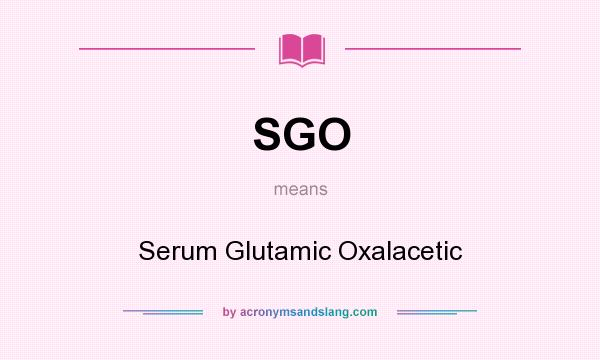 What does SGO mean? It stands for Serum Glutamic Oxalacetic