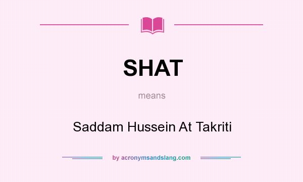 What does SHAT mean? It stands for Saddam Hussein At Takriti