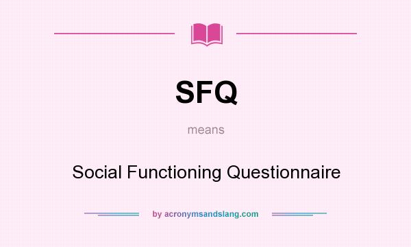 What does SFQ mean? It stands for Social Functioning Questionnaire