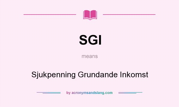 What does SGI mean? It stands for Sjukpenning Grundande Inkomst