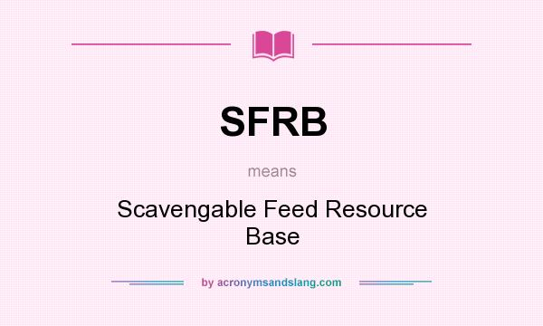 What does SFRB mean? It stands for Scavengable Feed Resource Base