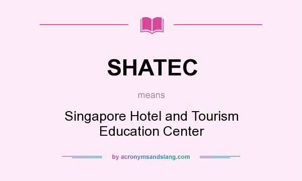 What does SHATEC mean? It stands for Singapore Hotel and Tourism Education Center