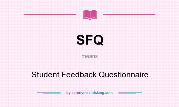 What does SFQ mean? It stands for Student Feedback Questionnaire