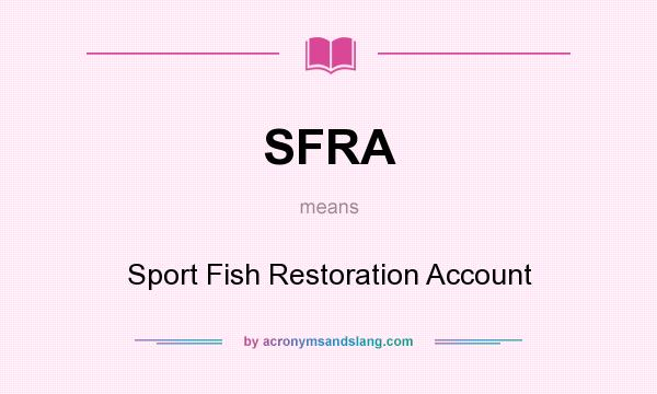 What does SFRA mean? It stands for Sport Fish Restoration Account