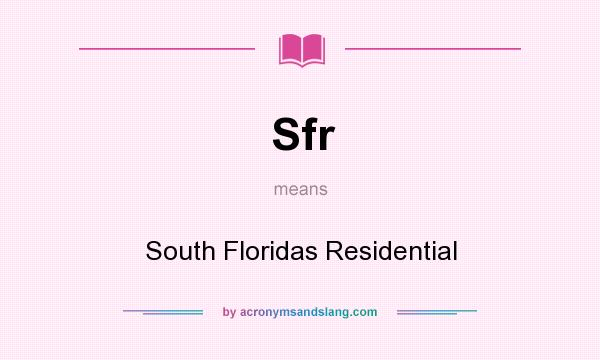 What does Sfr mean? It stands for South Floridas Residential
