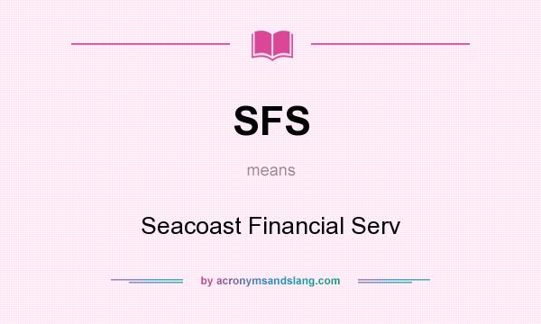 What does SFS mean? It stands for Seacoast Financial Serv