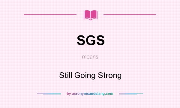 What does SGS mean? It stands for Still Going Strong