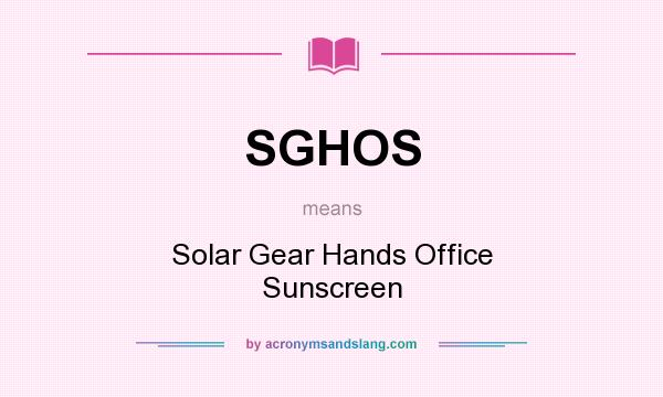 What does SGHOS mean? It stands for Solar Gear Hands Office Sunscreen