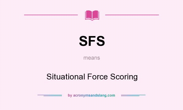 What does SFS mean? It stands for Situational Force Scoring