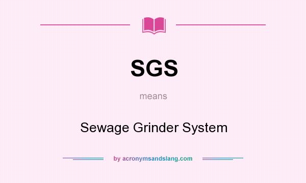 What does SGS mean? It stands for Sewage Grinder System
